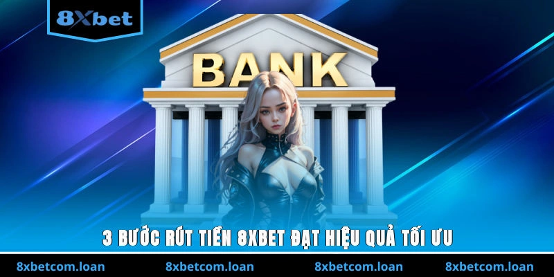 3 bước rút tiền 8XBET đạt hiệu quả tối ưu