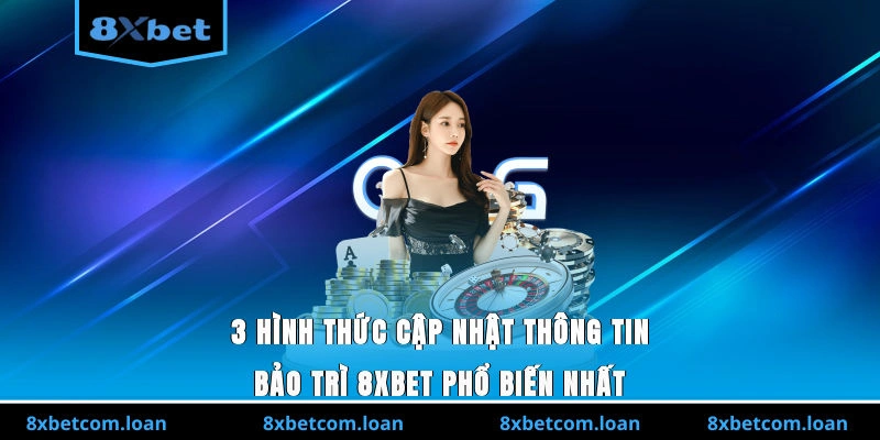 3 hình thức cập nhật thông tin bảo trì 8XBET phổ biến nhất