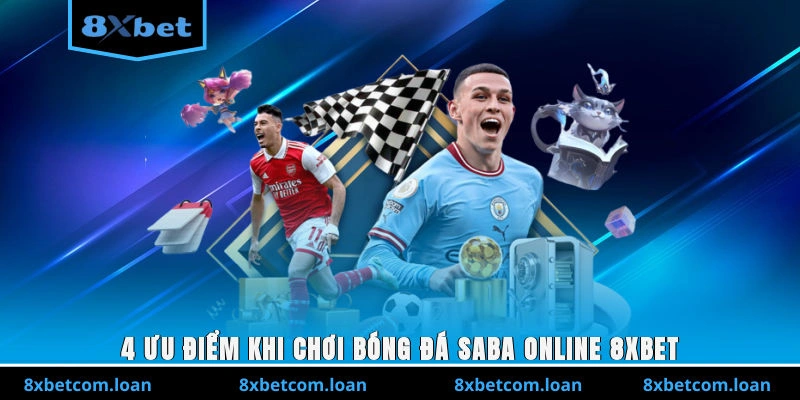 4 ưu điểm nổi bật khi tham gia chơi bóng đá SABA online 8XBET