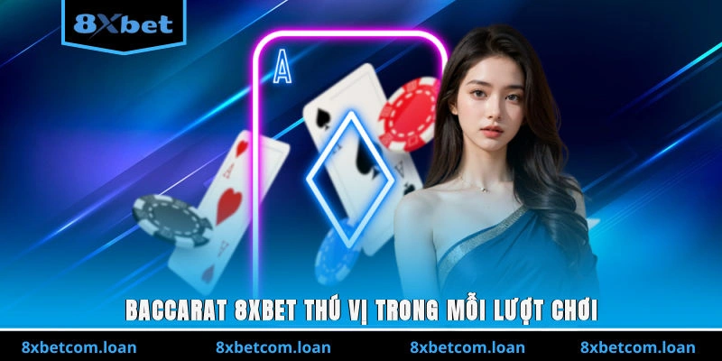 Baccarat 8XBET thú vị trong mỗi lượt chơi
