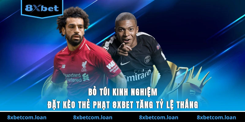 Bỏ túi kinh nghiệm đặt kèo thẻ phạt 8XBET tăng tỷ lệ thắng