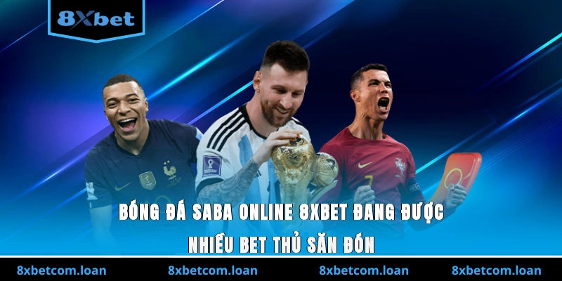 Bóng đá SABA online 8XBET được nhiều bet thủ yêu thích và tham gia sôi động