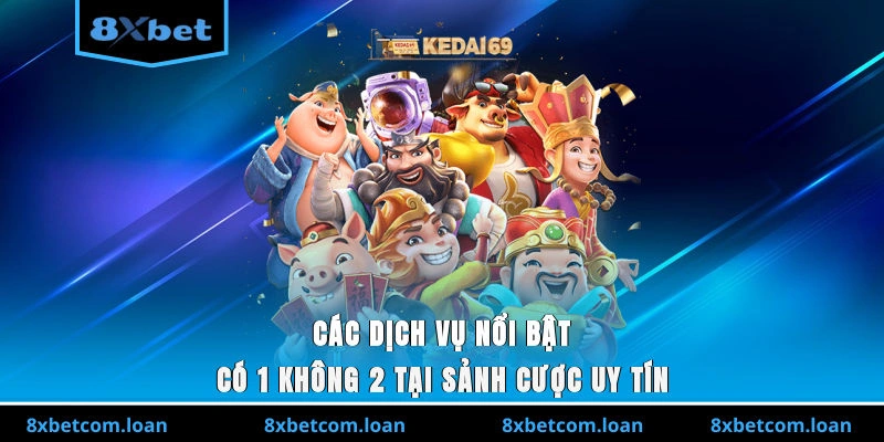 Các dịch vụ nổi bật có 1 không 2 tại sảnh cược uy tín