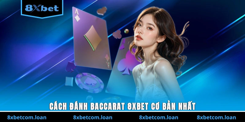 Cách đánh Baccarat 8XBET cơ bản nhất