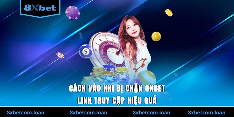 Cách vào khi bị chặn 8XBET không còn là khó khăn