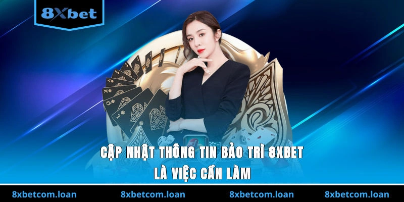 Cập nhật thông tin bảo trì 8XBET là việc cần làm