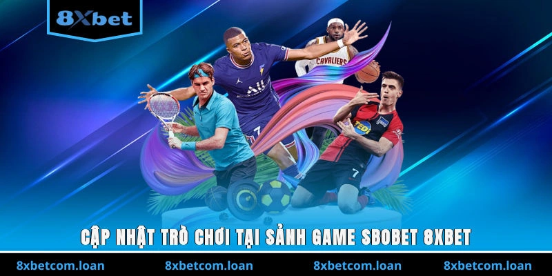 Cập nhật trò chơi tại sảnh game SBOBET 8XBET