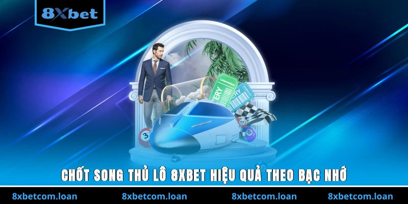 Chốt song thủ lô 8XBET hiệu quả theo bạc nhớ