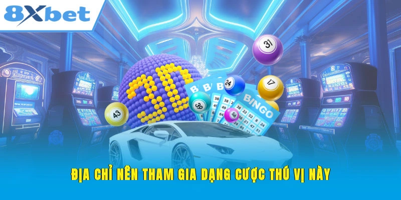 Địa chỉ nên tham gia dạng cược thú vị này