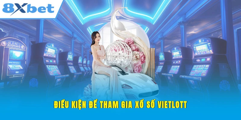 Điều kiện để tham gia xổ số Vietlott 8XBET