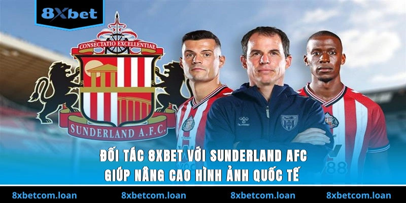 Đối tác 8XBET với Sunderland AFC giúp nâng cao hình ảnh quốc tế