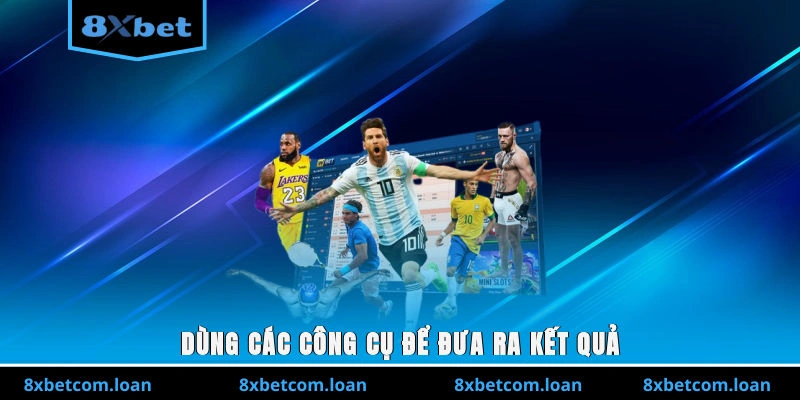 Dùng các công cụ để đưa ra kết quả