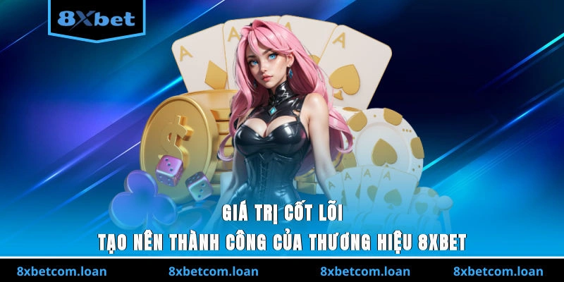 Giá trị cốt lõi tạo nên thành công của thương hiệu 8XBET