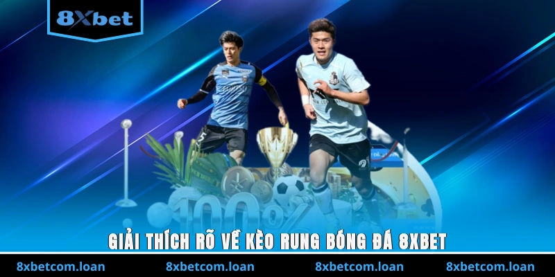 Giải thích rõ về kèo rung bóng đá 8XBET