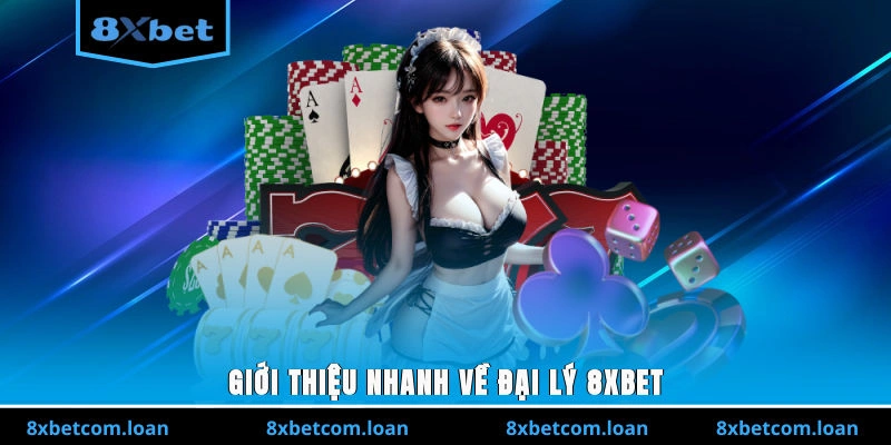 Giới thiệu nhanh về đại lý 8XBET
