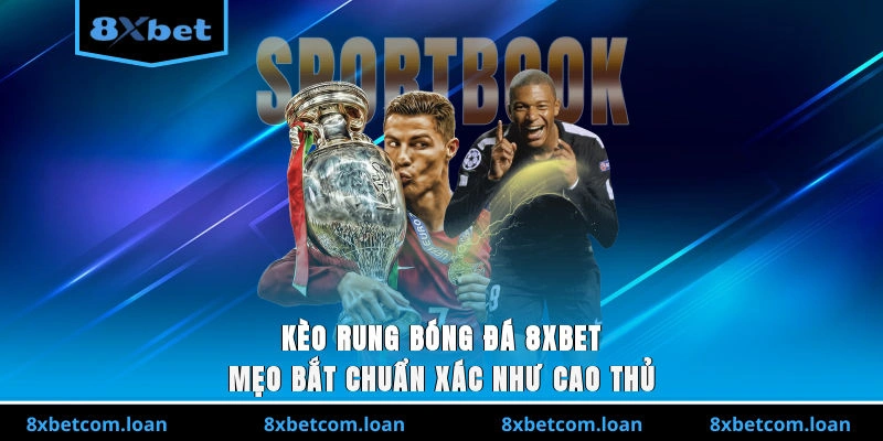 Kèo rung bóng đá 8XBET là gì?