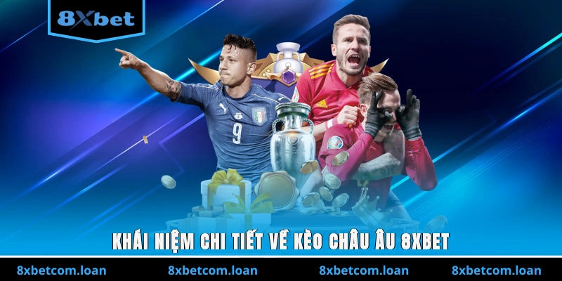 Khái niệm chi tiết về kèo châu Âu 8XBET