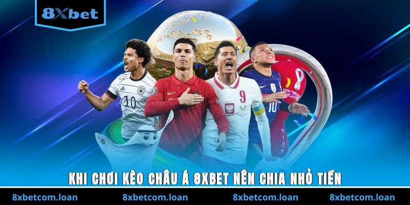 Khi chơi kèo châu Á 8XBET nên chia nhỏ tiền