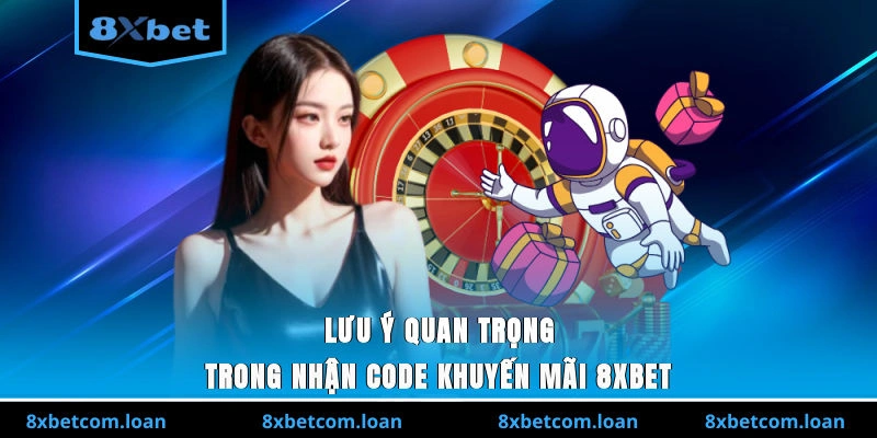 Lưu ý quan trọng trong nhận code khuyến mãi 8XBET