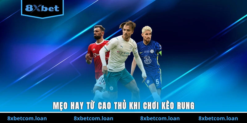 Mẹo hay từ cao thủ khi chơi kèo rung