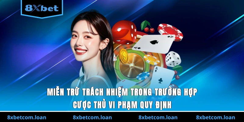 Miễn trừ trách nhiệm 8XBET khi cược thủ vi phạm quy định