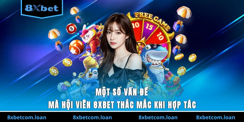 Một số vấn đề mà hội viên 8XBET thắc mắc khi hợp tác