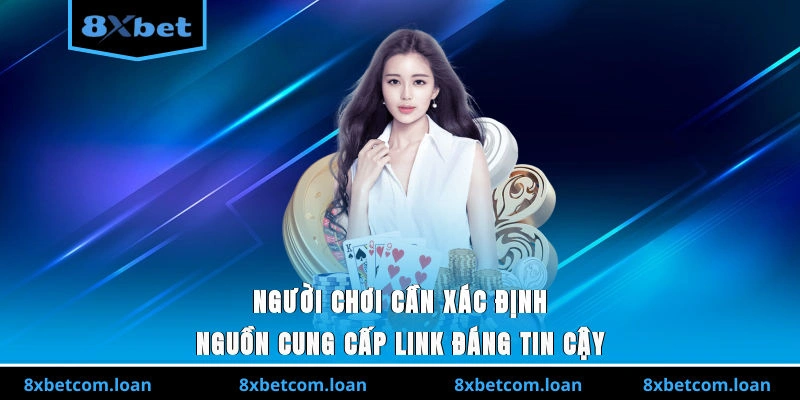 Người chơi 8XBET cần xác định nguồn cung cấp link đáng tin cậy