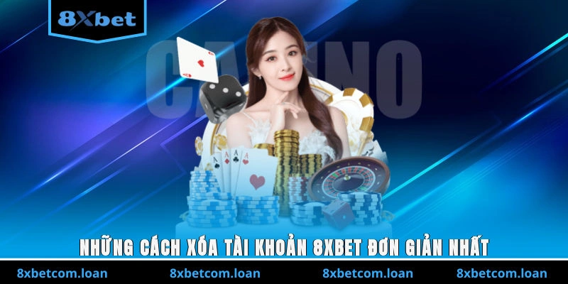 Những cách xóa tài khoản 8XBET đơn giản nhất
