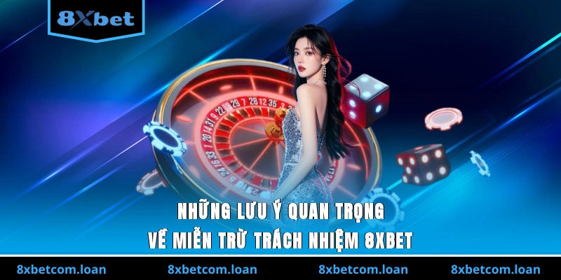 Những lưu ý quan trọng về miễn trừ trách nhiệm 8XBET