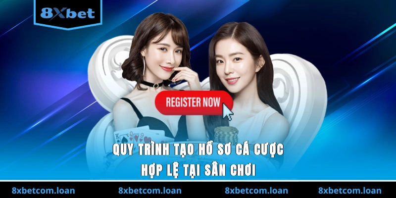 Quy trình tạo hồ sơ cá cược hợp lệ tại sân chơi 8XBET