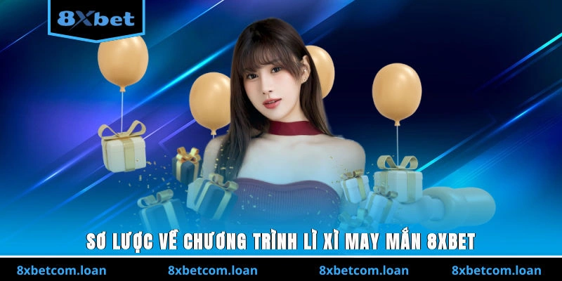 Sơ lược về chương trình Lì Xì May Mắn 8XBET
