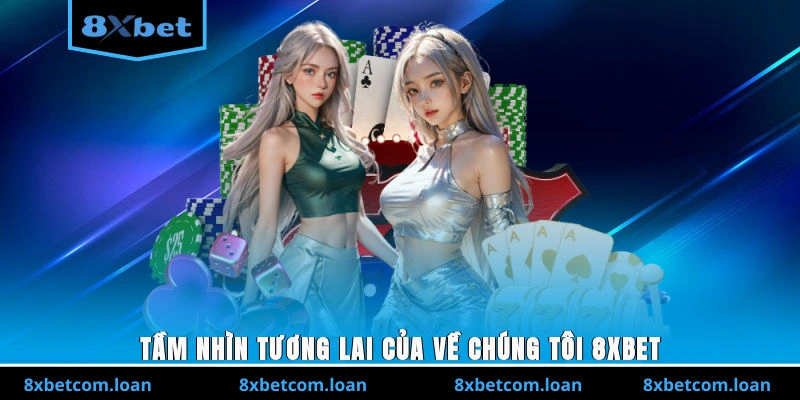 Tầm nhìn tương lai của về chúng tôi 8XBET