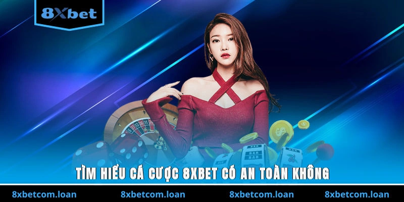 Tìm hiểu cá cược 8XBET có an toàn không