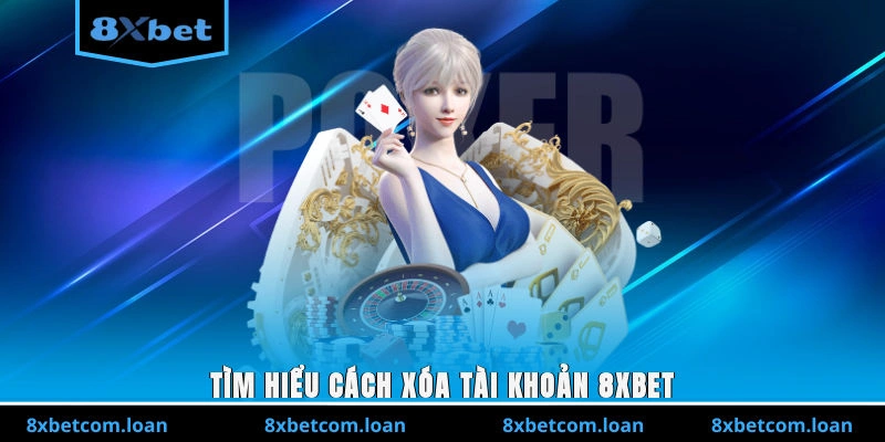 Tìm hiểu cách xóa tài khoản 8XBET