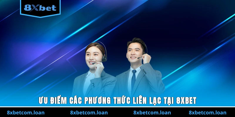 Ưu điểm các phương thức liên lạc tại 8XBET