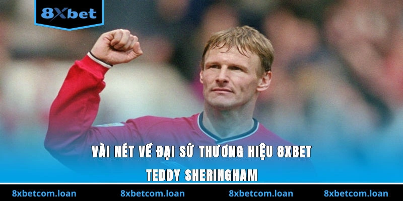 Vài nét về đại sứ thương hiệu 8XBET Teddy Sheringham